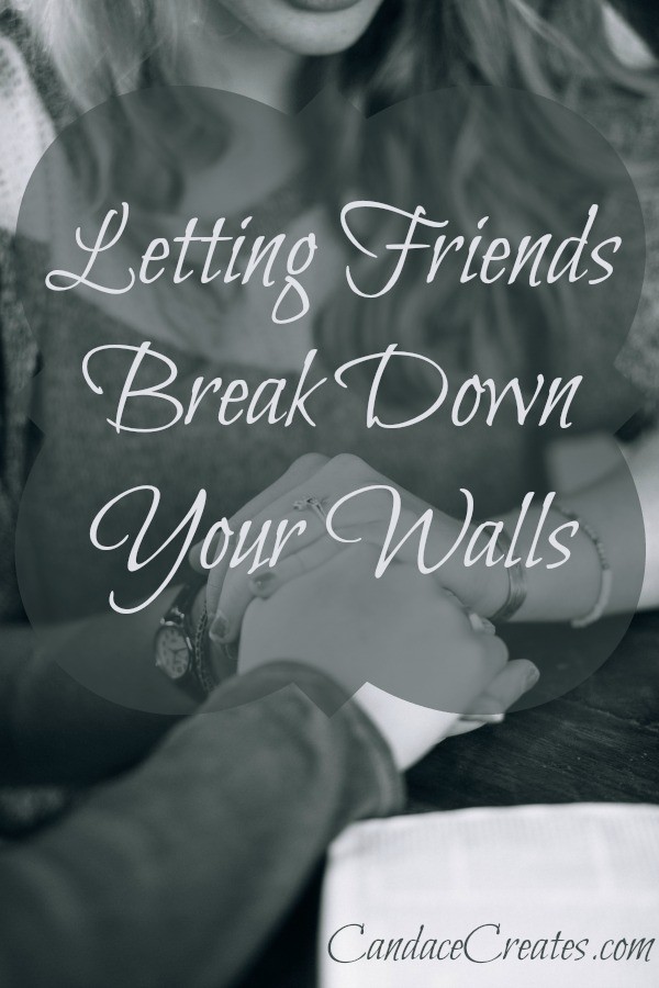 Letting Friends Break Down Your Walls... How to build intimacy even when it's hard.