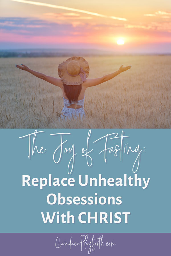 the joy of fasting: replace unhealthy obsessions with Christ, pinterest pin